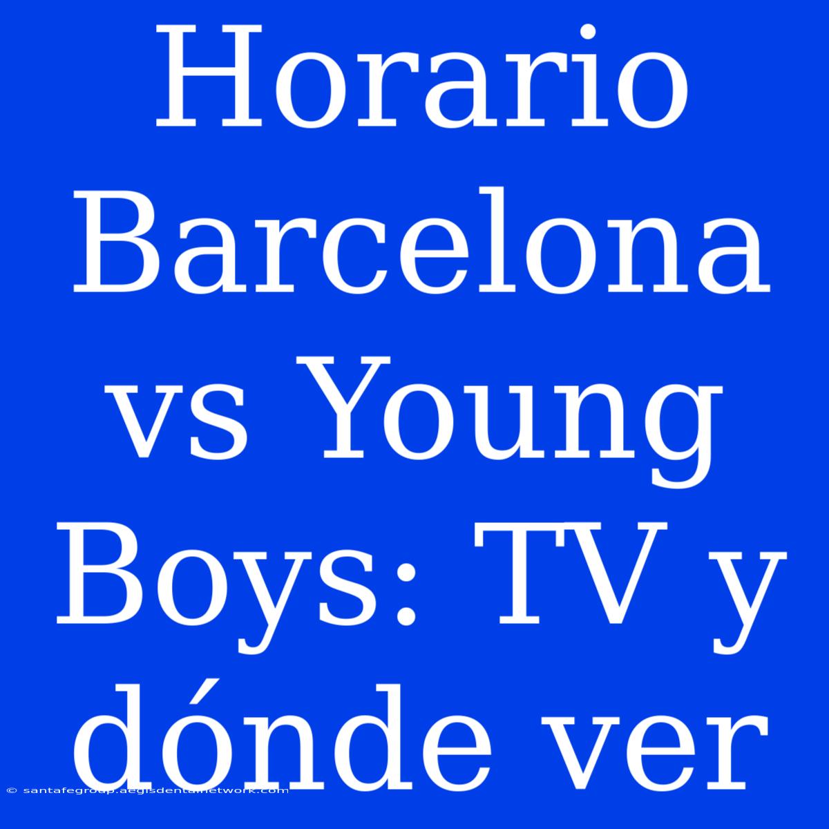 Horario Barcelona Vs Young Boys: TV Y Dónde Ver