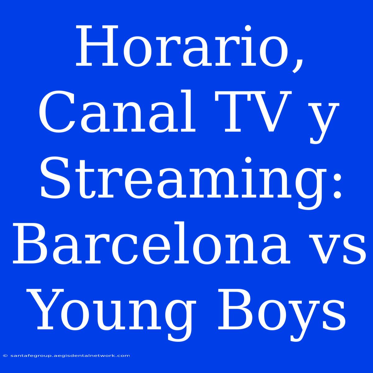 Horario, Canal TV Y Streaming: Barcelona Vs Young Boys