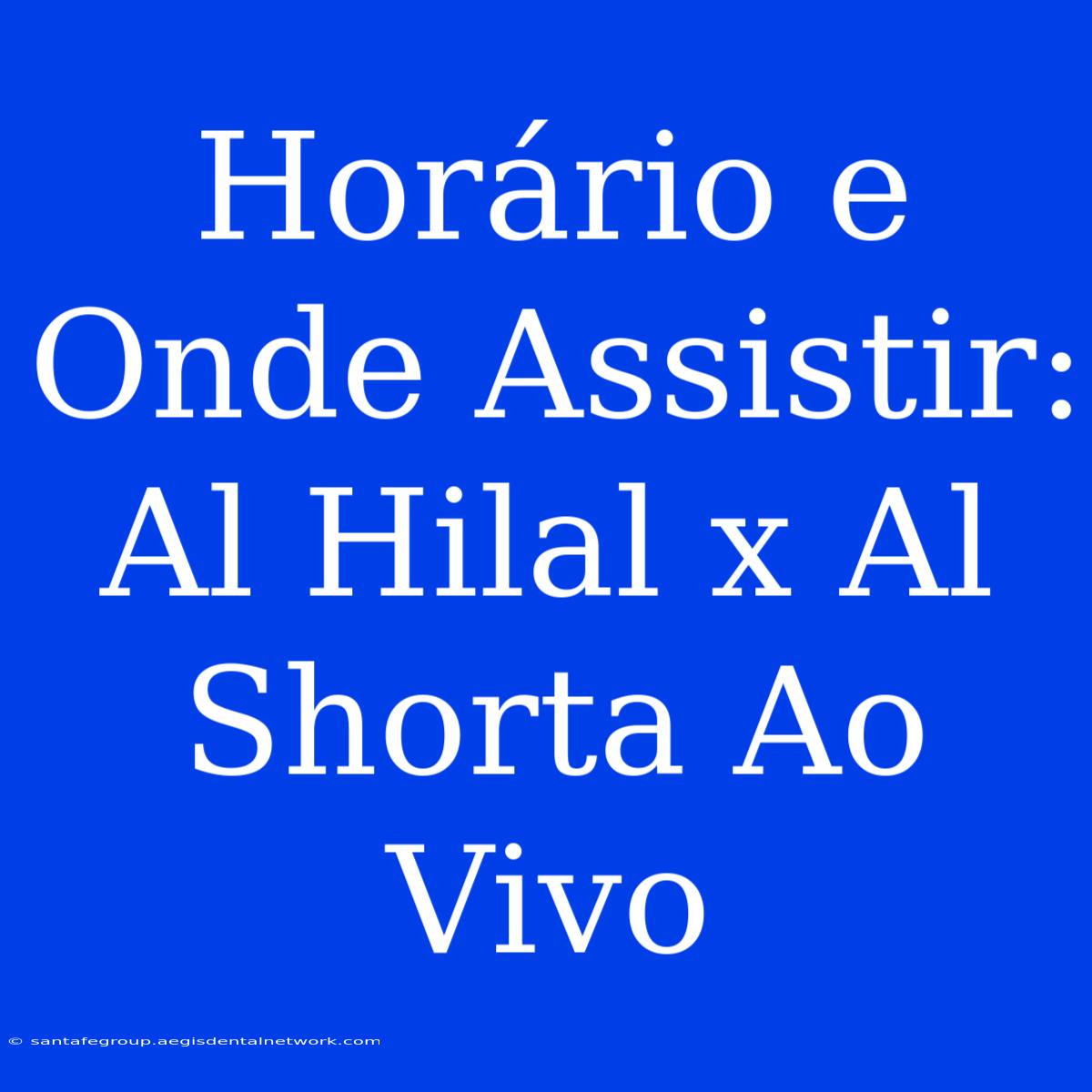 Horário E Onde Assistir: Al Hilal X Al Shorta Ao Vivo 