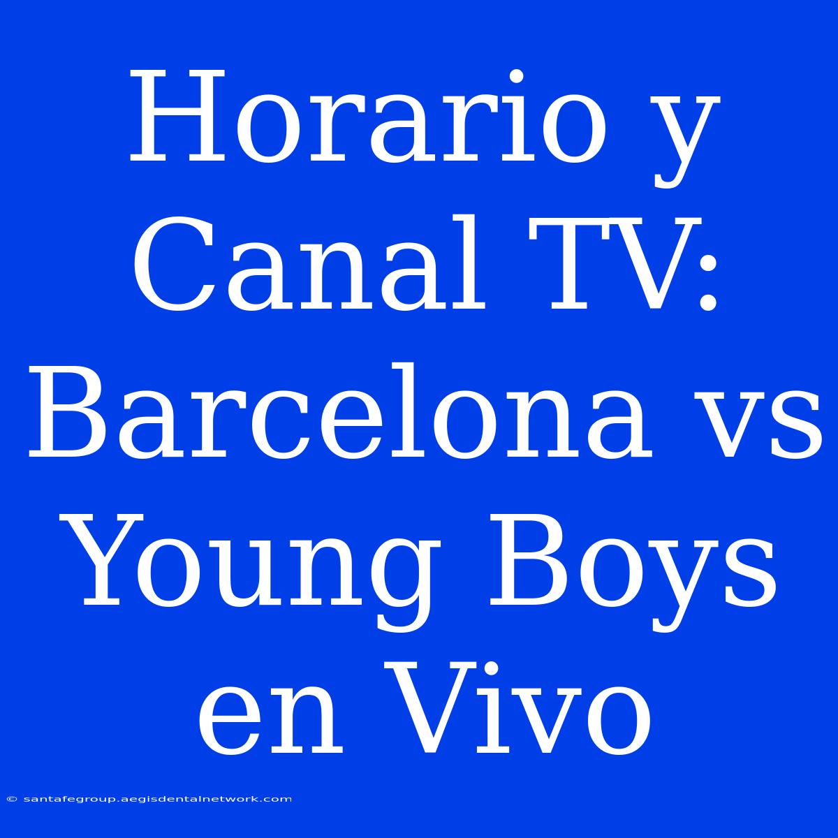 Horario Y Canal TV: Barcelona Vs Young Boys En Vivo