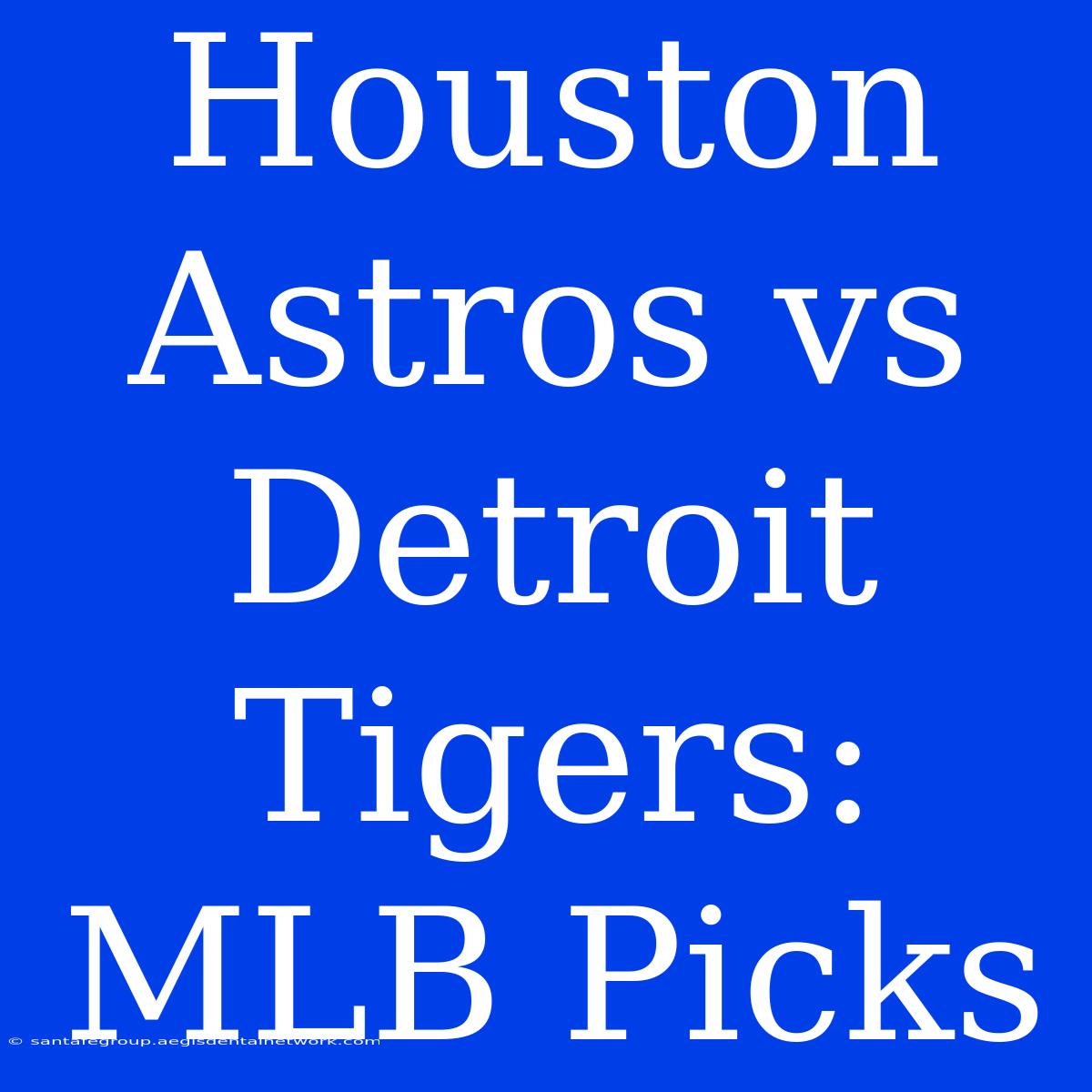 Houston Astros Vs Detroit Tigers: MLB Picks