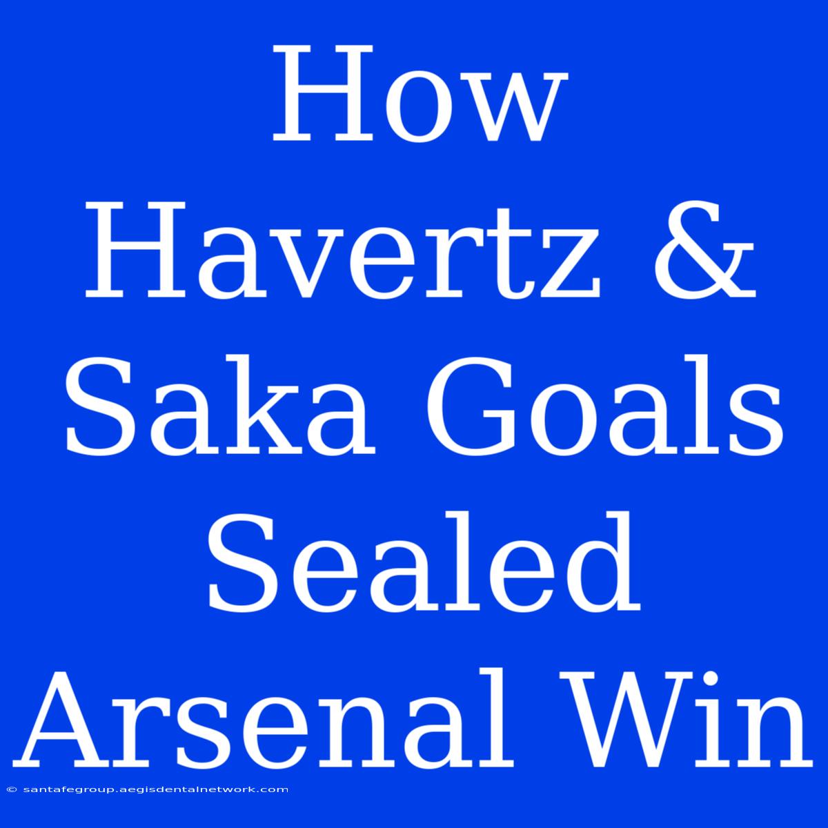 How Havertz & Saka Goals Sealed Arsenal Win 