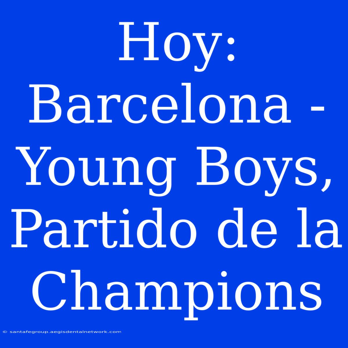 Hoy: Barcelona - Young Boys, Partido De La Champions