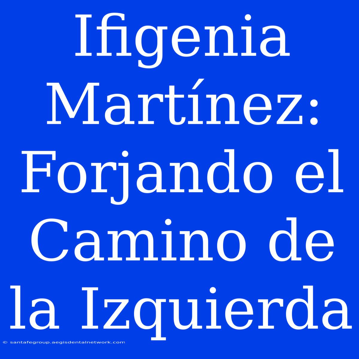 Ifigenia Martínez: Forjando El Camino De La Izquierda 