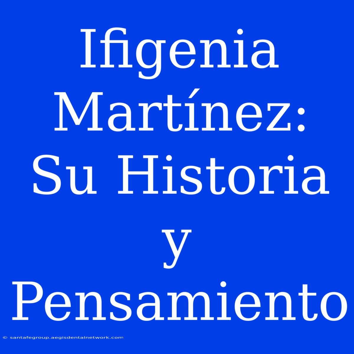 Ifigenia Martínez: Su Historia Y Pensamiento