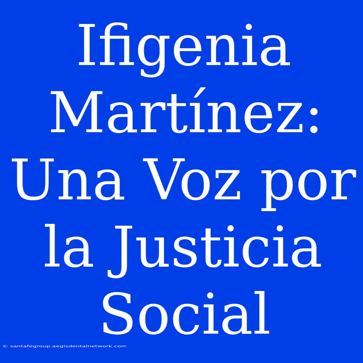 Ifigenia Martínez: Una Voz Por La Justicia Social