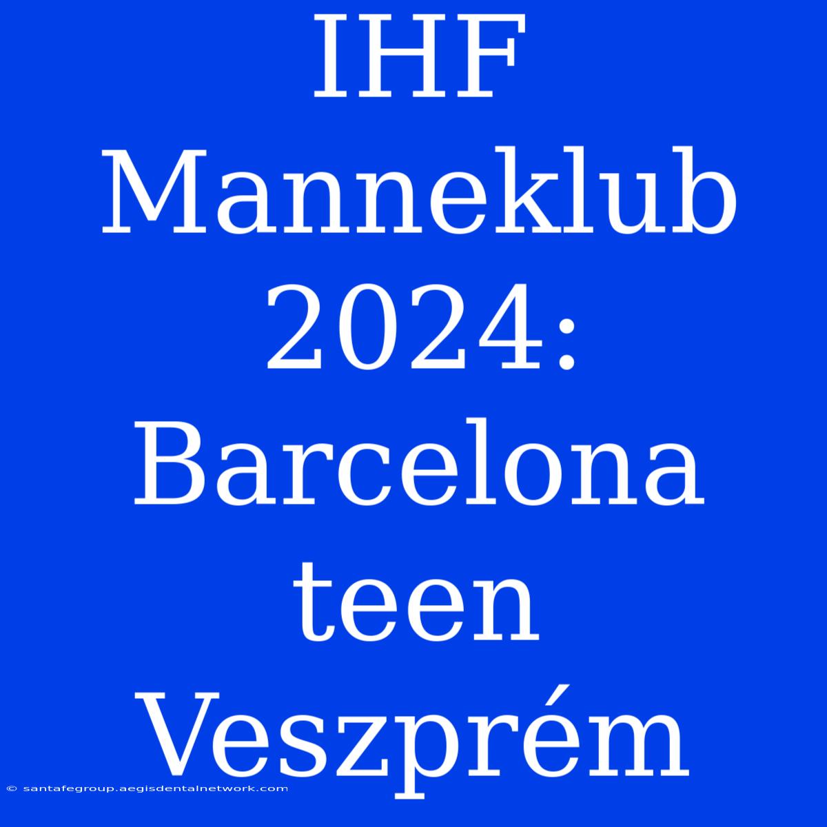 IHF Manneklub 2024: Barcelona Teen Veszprém