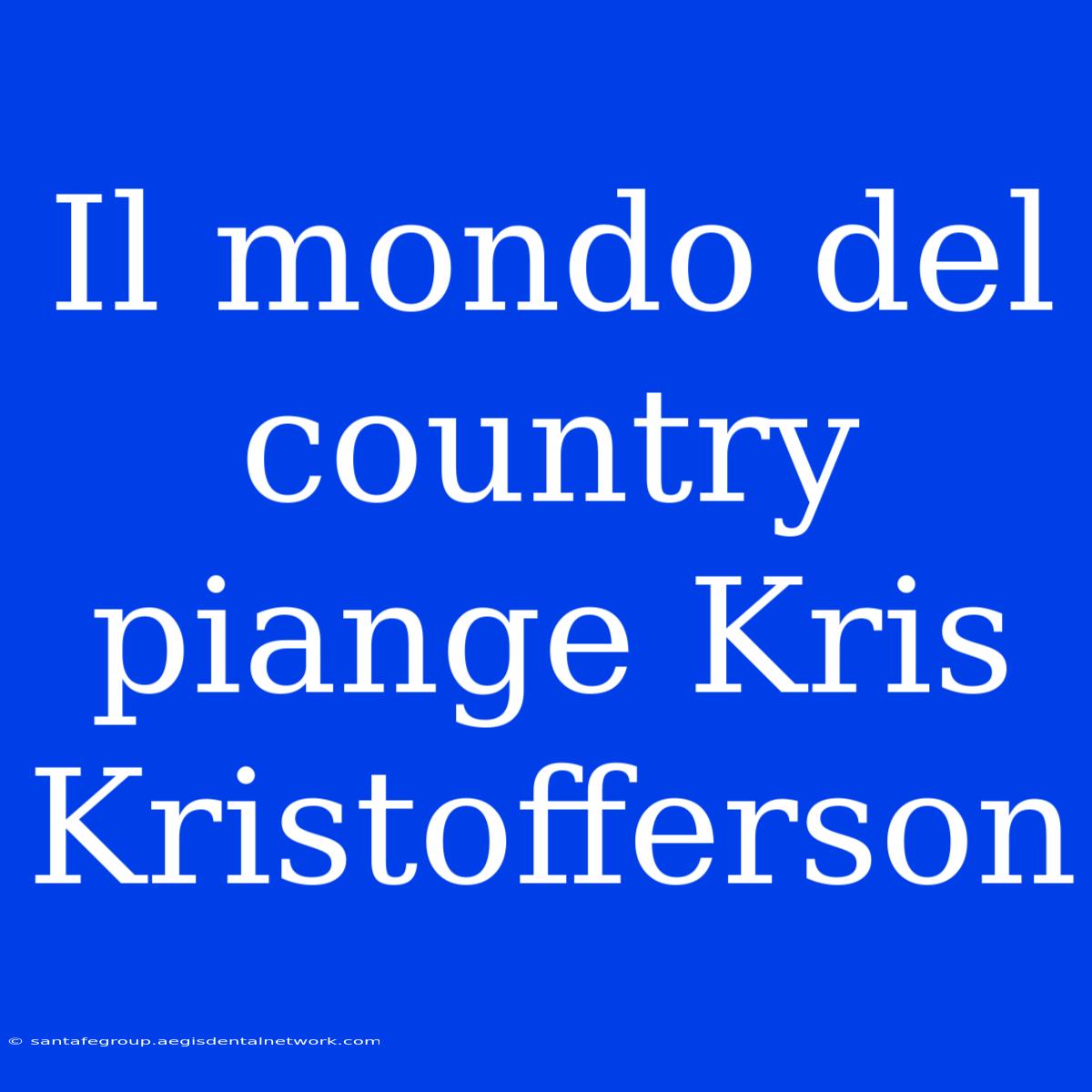 Il Mondo Del Country Piange Kris Kristofferson