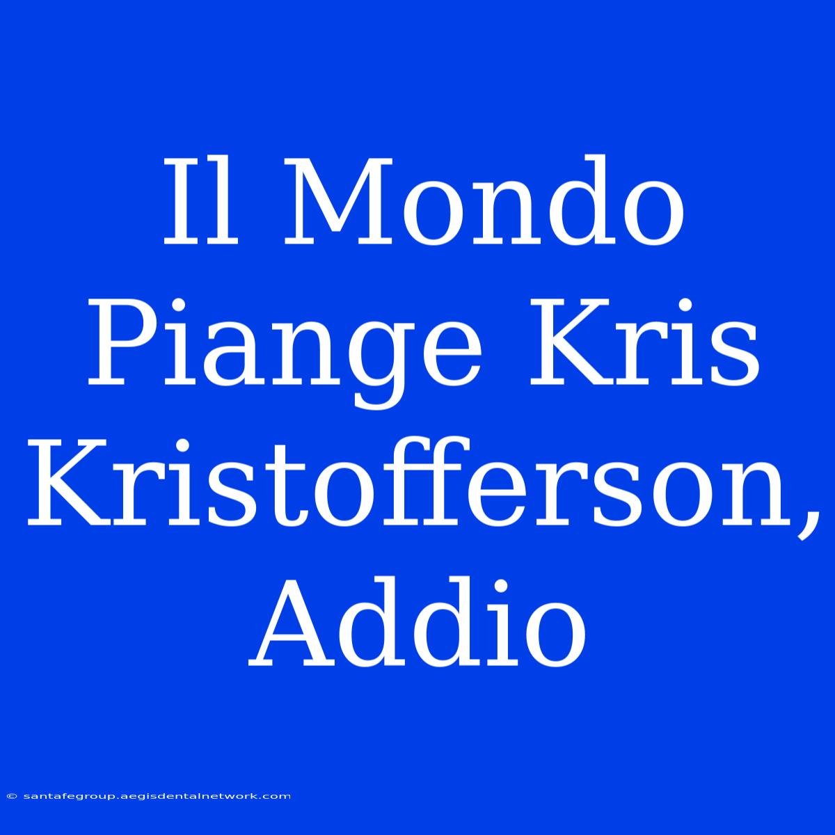 Il Mondo Piange Kris Kristofferson, Addio