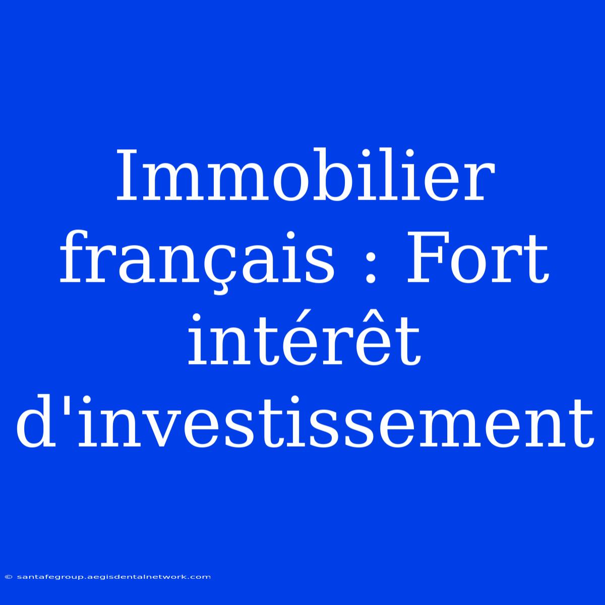 Immobilier Français : Fort Intérêt D'investissement