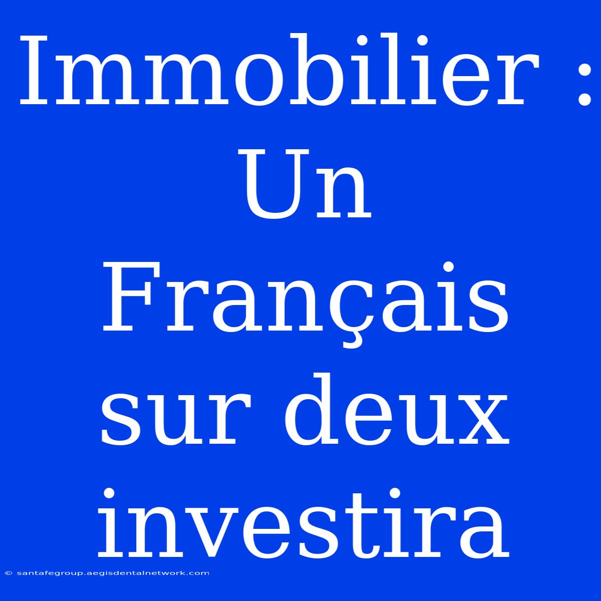 Immobilier : Un Français Sur Deux Investira