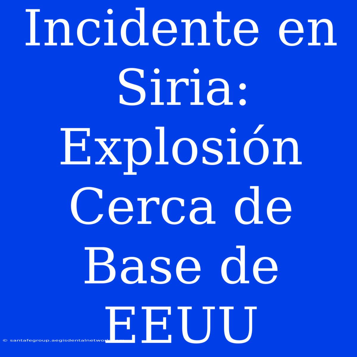 Incidente En Siria: Explosión Cerca De Base De EEUU