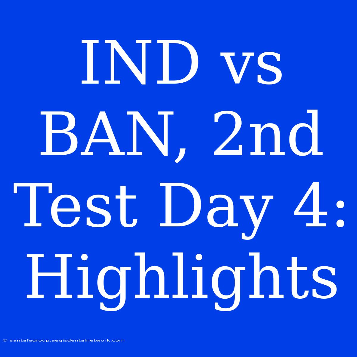 IND Vs BAN, 2nd Test Day 4: Highlights