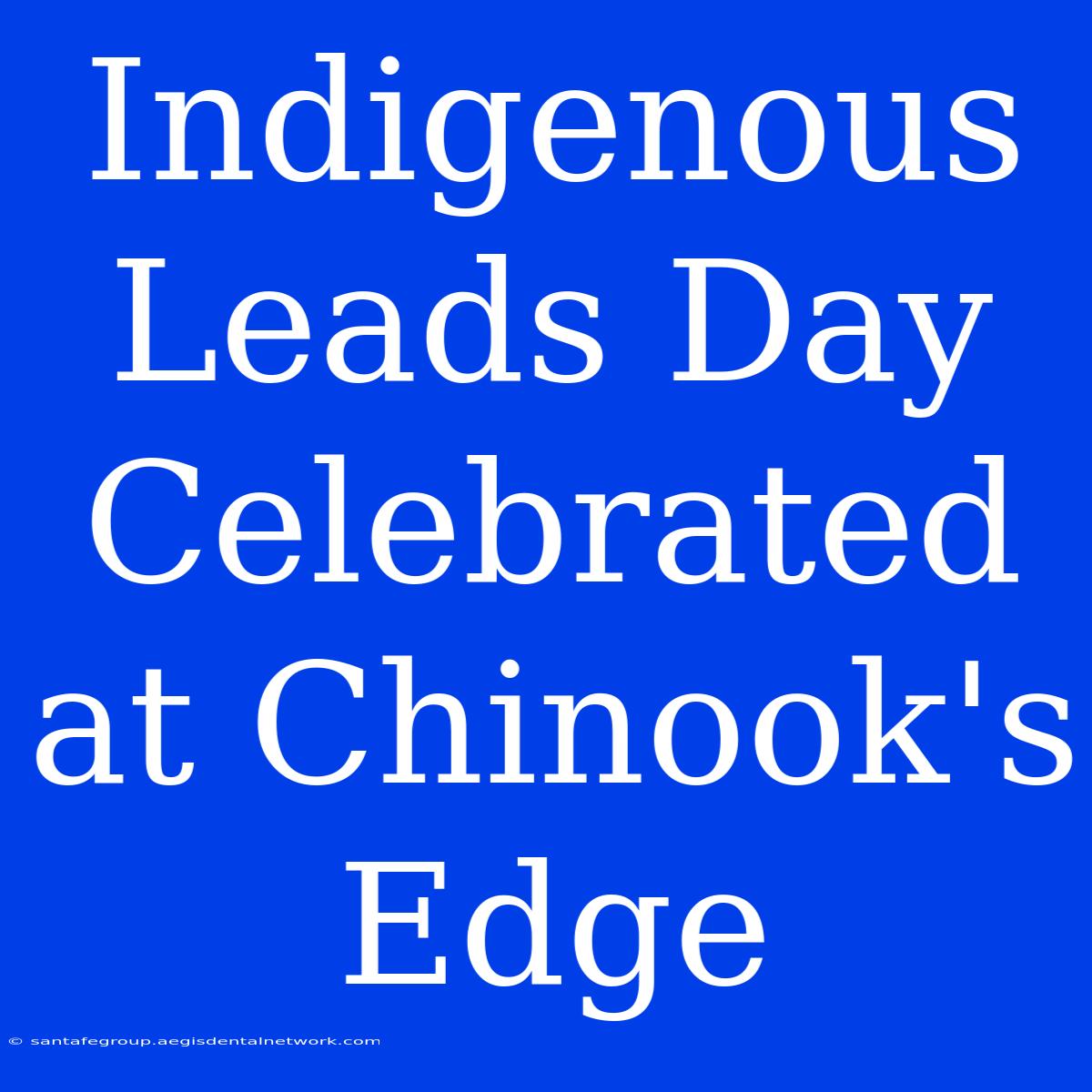 Indigenous Leads Day Celebrated At Chinook's Edge