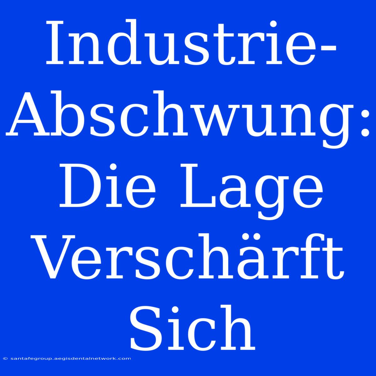 Industrie-Abschwung: Die Lage Verschärft Sich