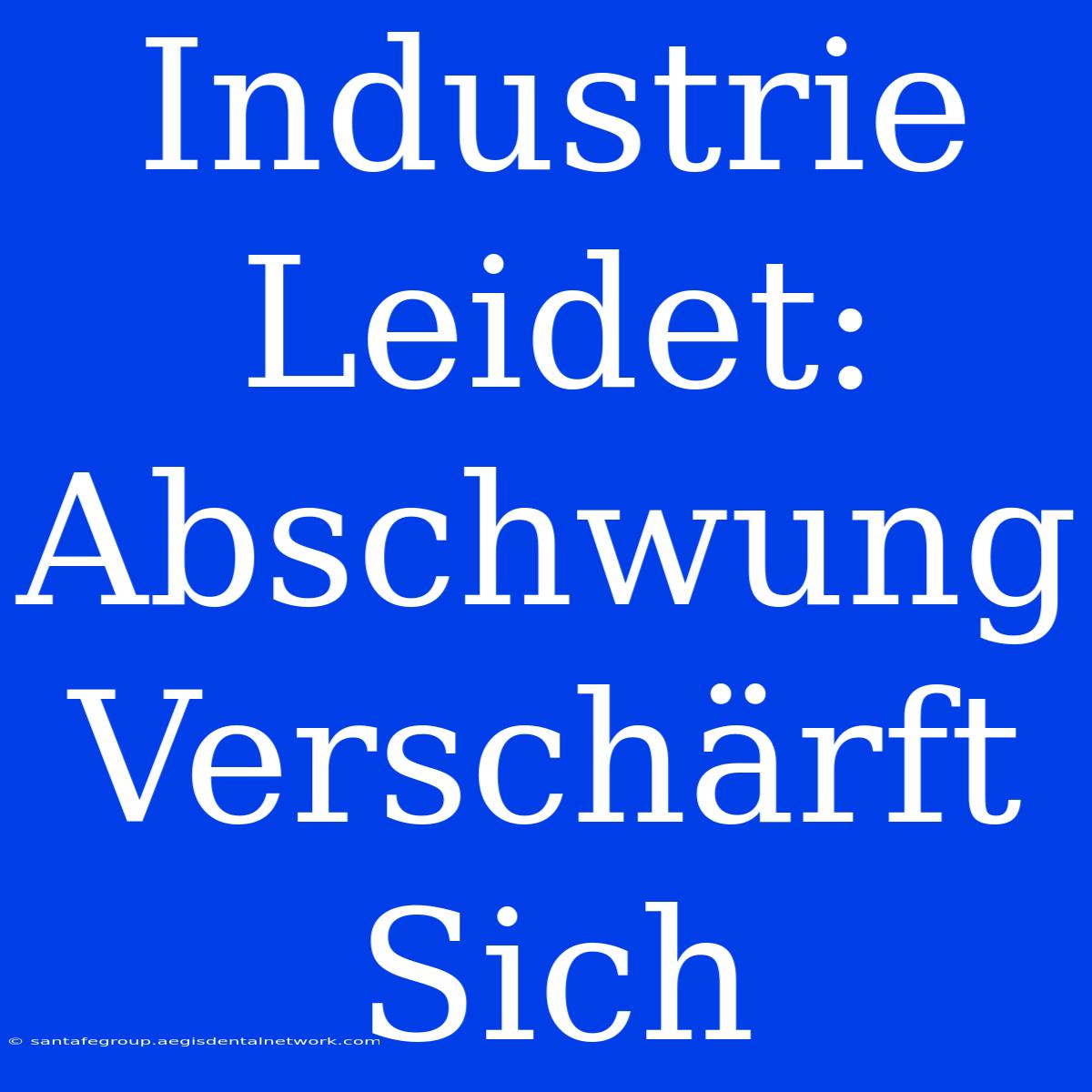 Industrie Leidet: Abschwung Verschärft Sich