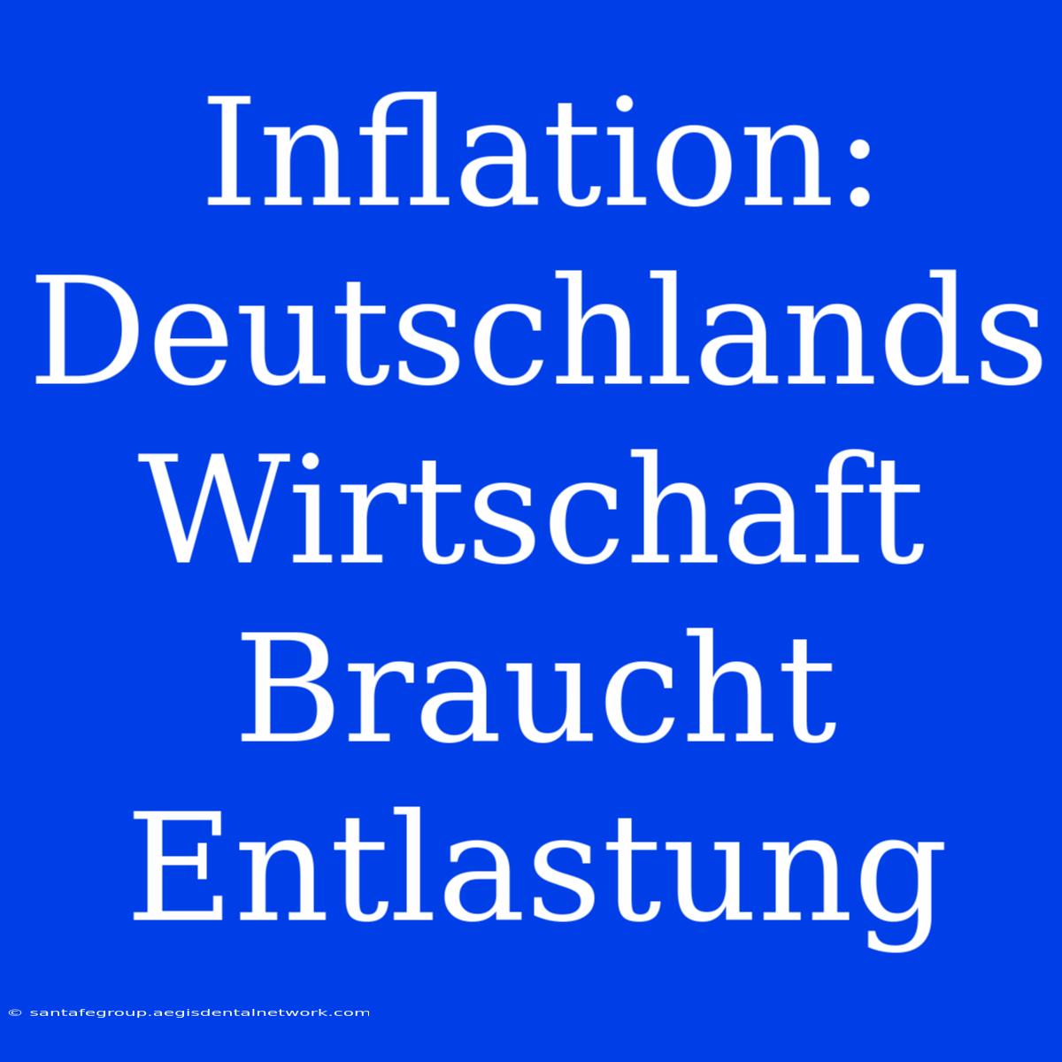 Inflation: Deutschlands Wirtschaft Braucht Entlastung 