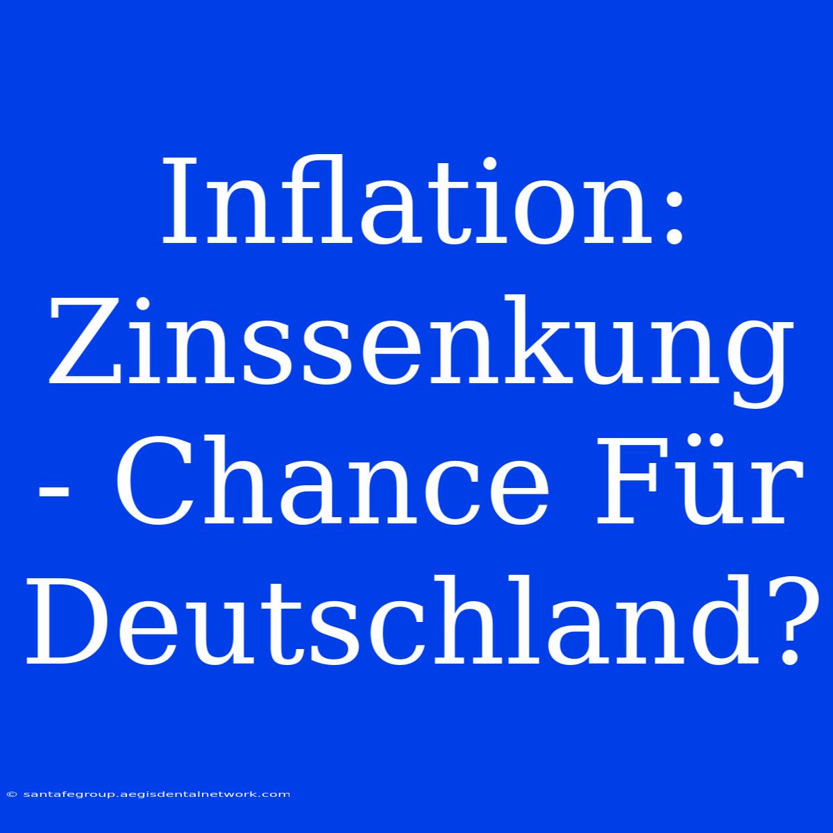 Inflation: Zinssenkung - Chance Für Deutschland?