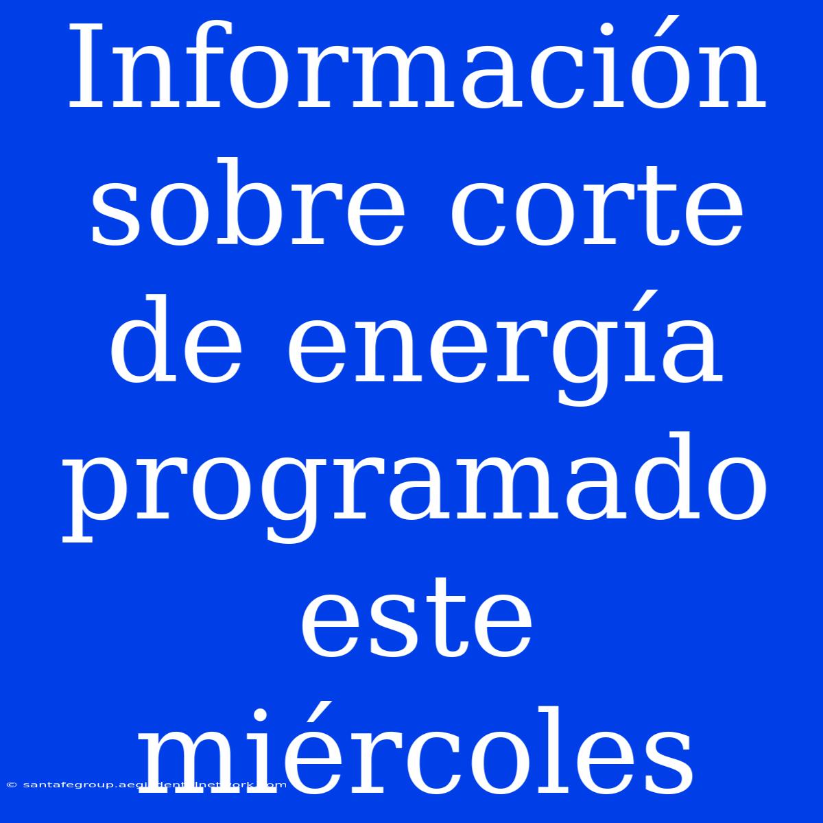 Información Sobre Corte De Energía Programado Este Miércoles 