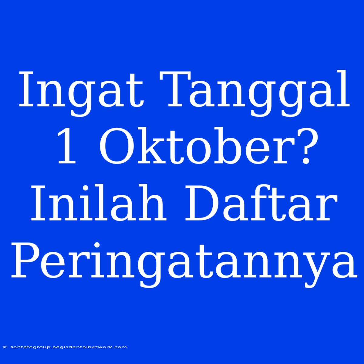 Ingat Tanggal 1 Oktober? Inilah Daftar Peringatannya