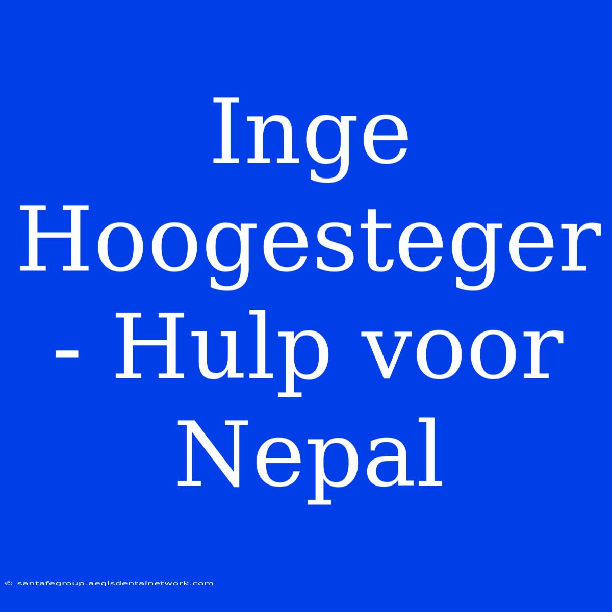 Inge Hoogesteger - Hulp Voor Nepal