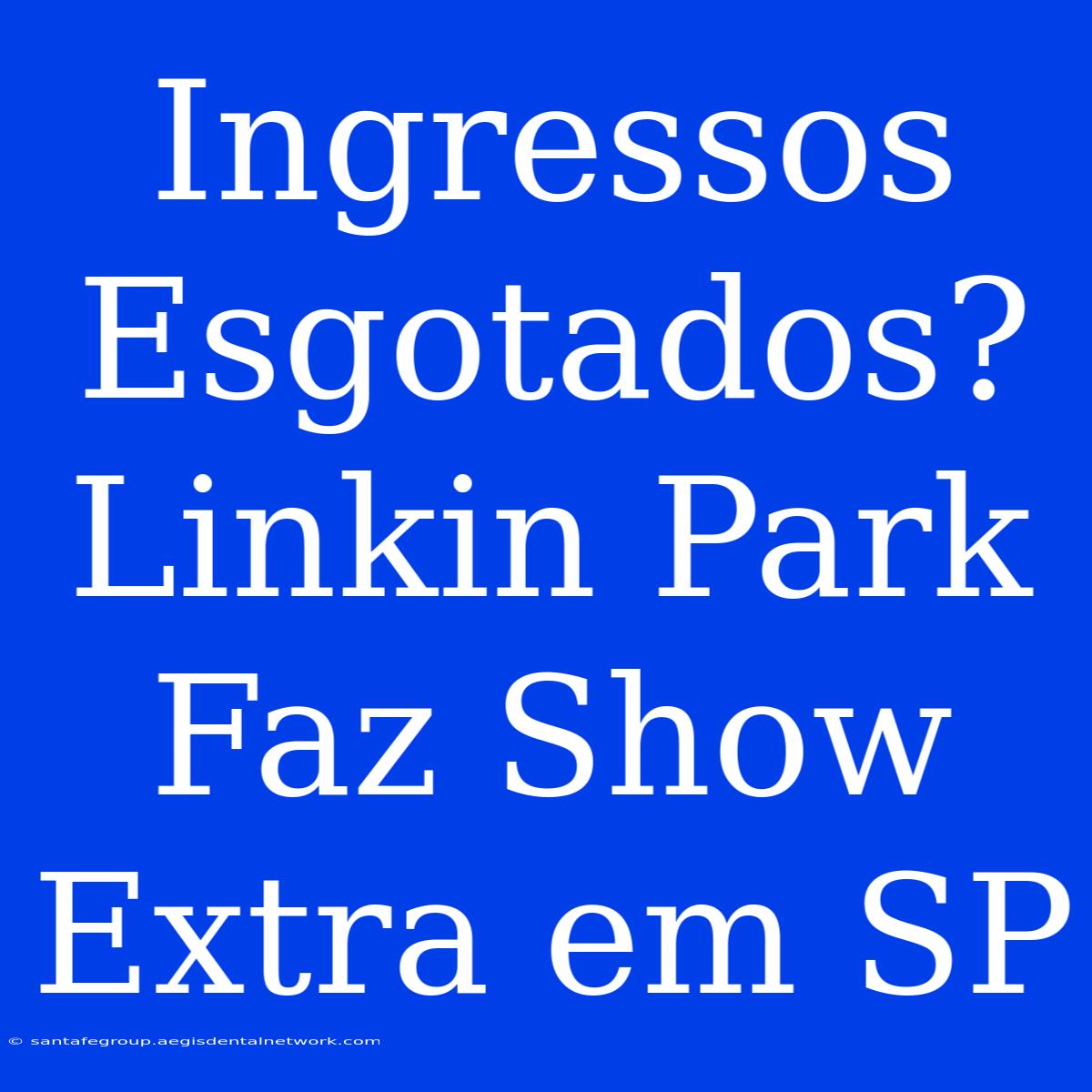 Ingressos Esgotados? Linkin Park Faz Show Extra Em SP