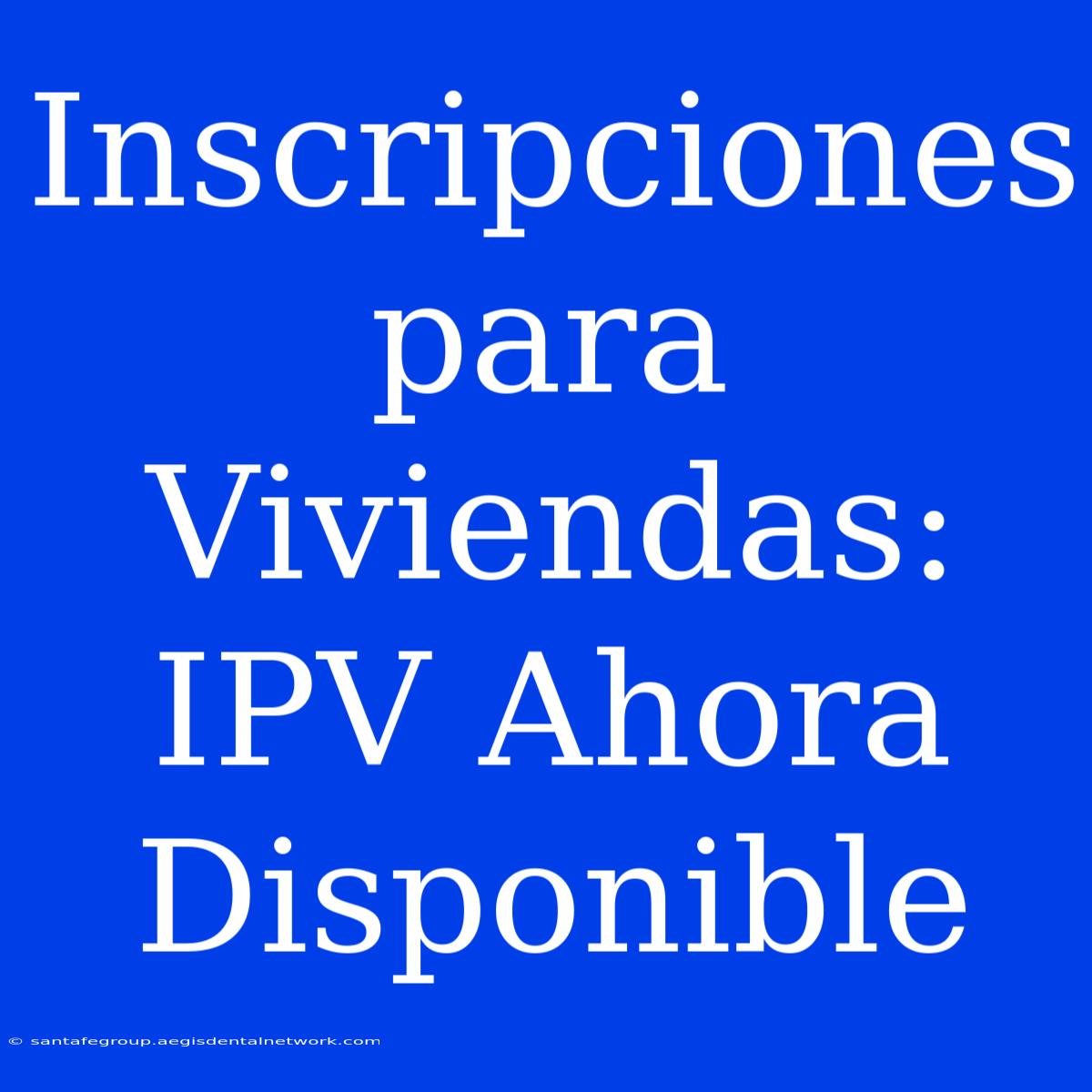 Inscripciones Para Viviendas: IPV Ahora Disponible