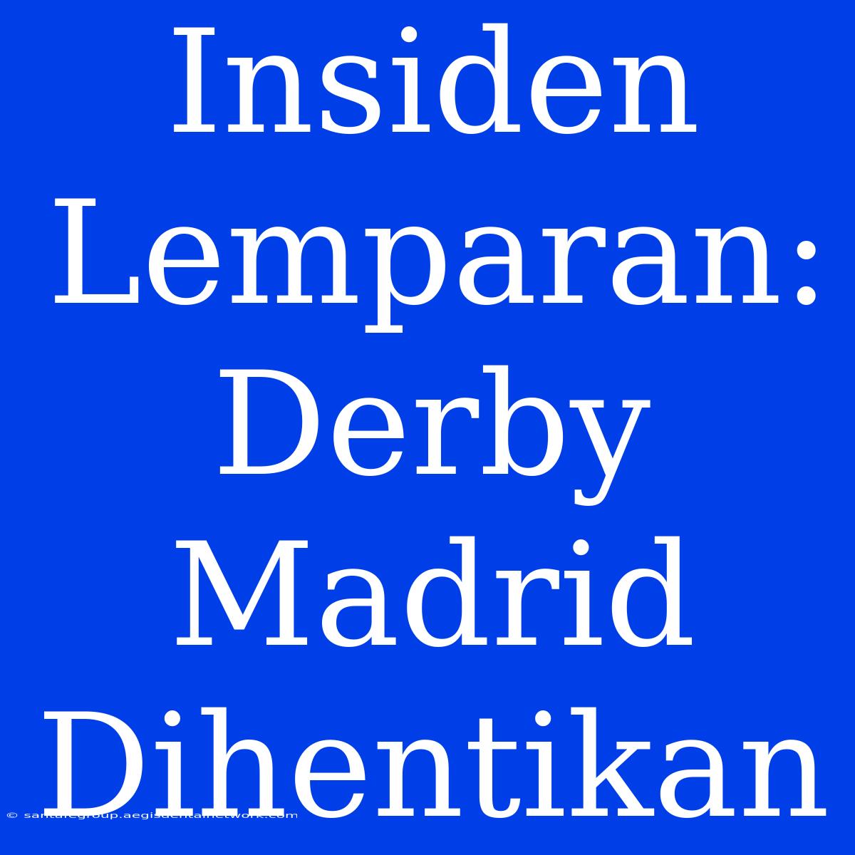 Insiden Lemparan: Derby Madrid Dihentikan