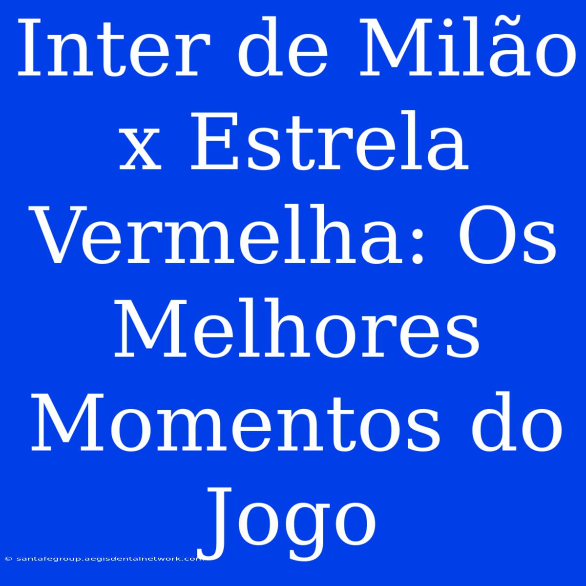 Inter De Milão X Estrela Vermelha: Os Melhores Momentos Do Jogo