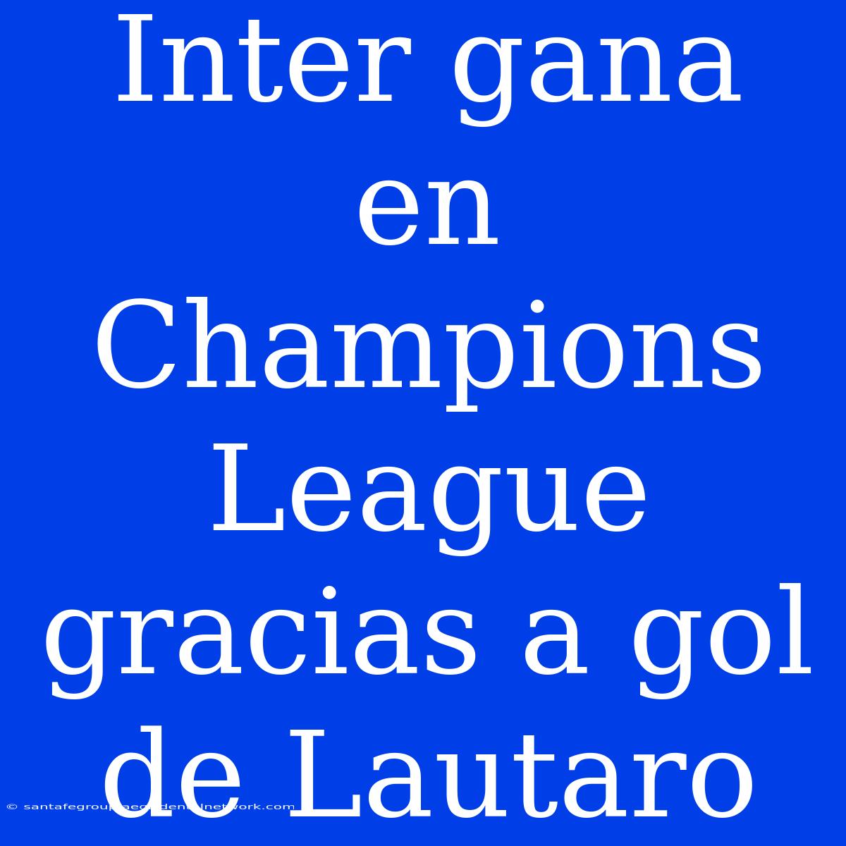 Inter Gana En Champions League Gracias A Gol De Lautaro 