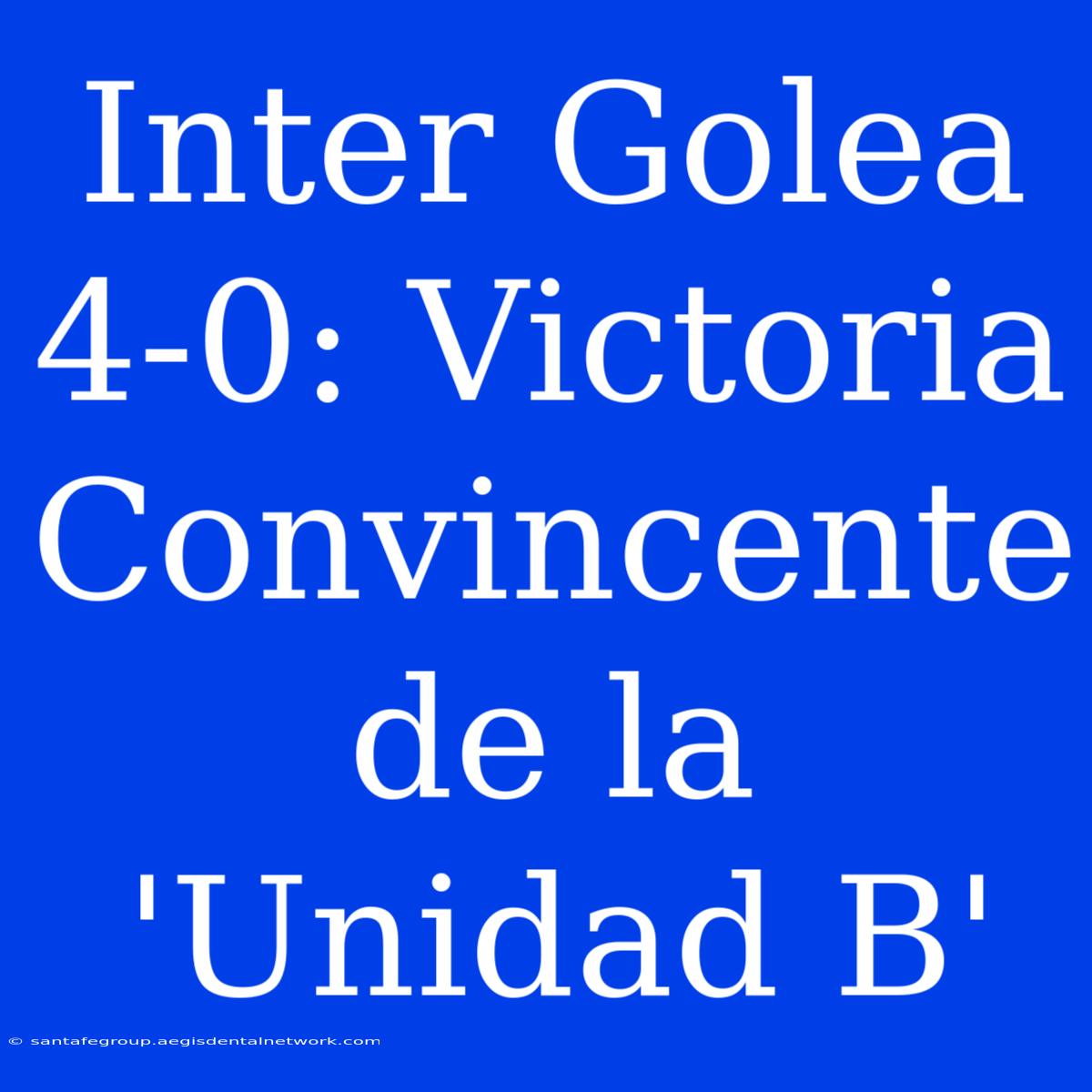 Inter Golea 4-0: Victoria Convincente De La 'Unidad B'