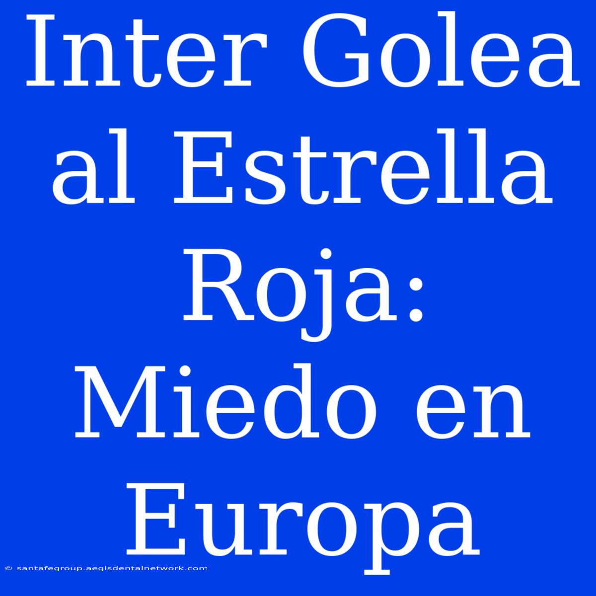 Inter Golea Al Estrella Roja: Miedo En Europa