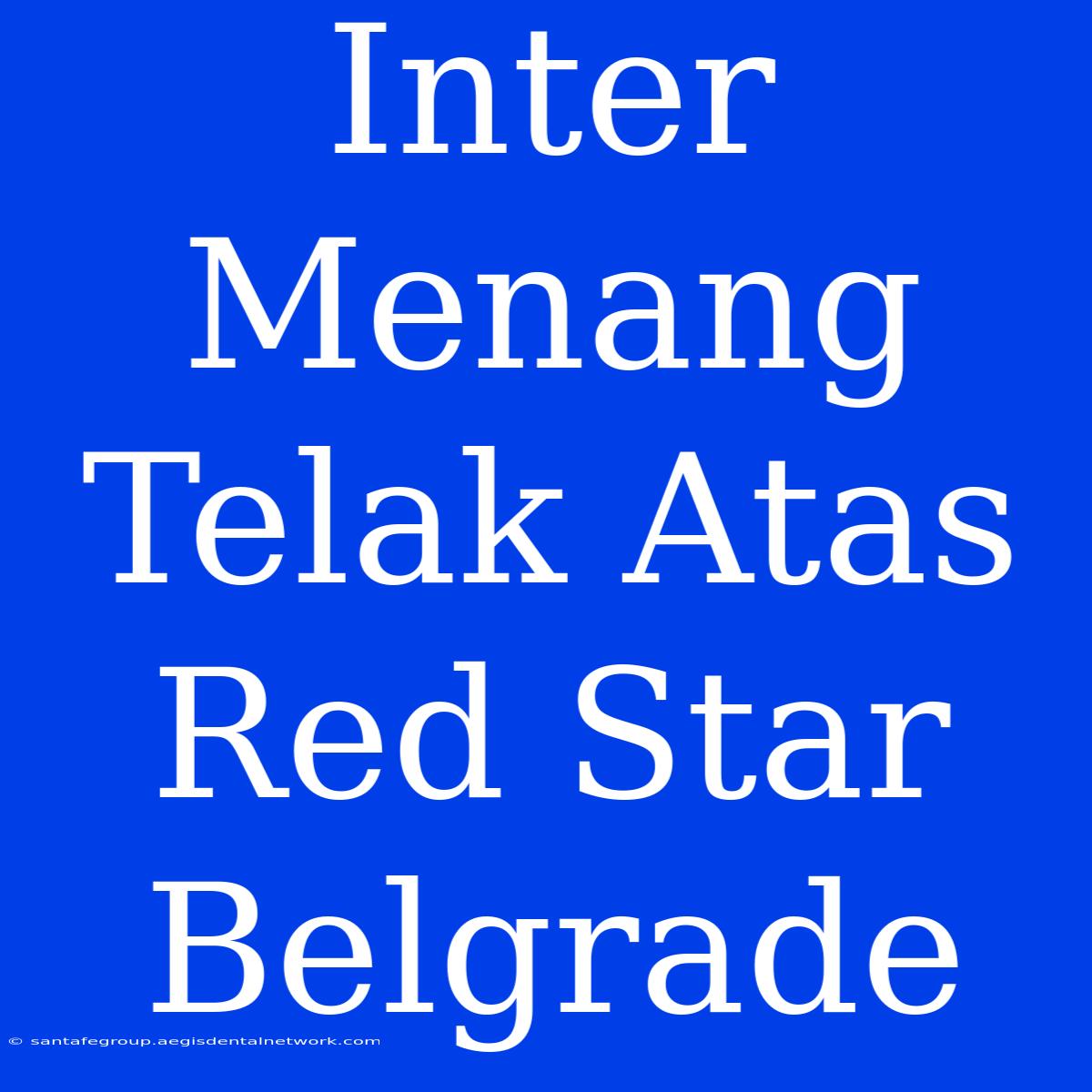 Inter Menang Telak Atas Red Star Belgrade