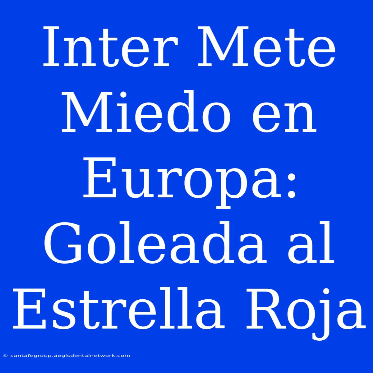 Inter Mete Miedo En Europa: Goleada Al Estrella Roja