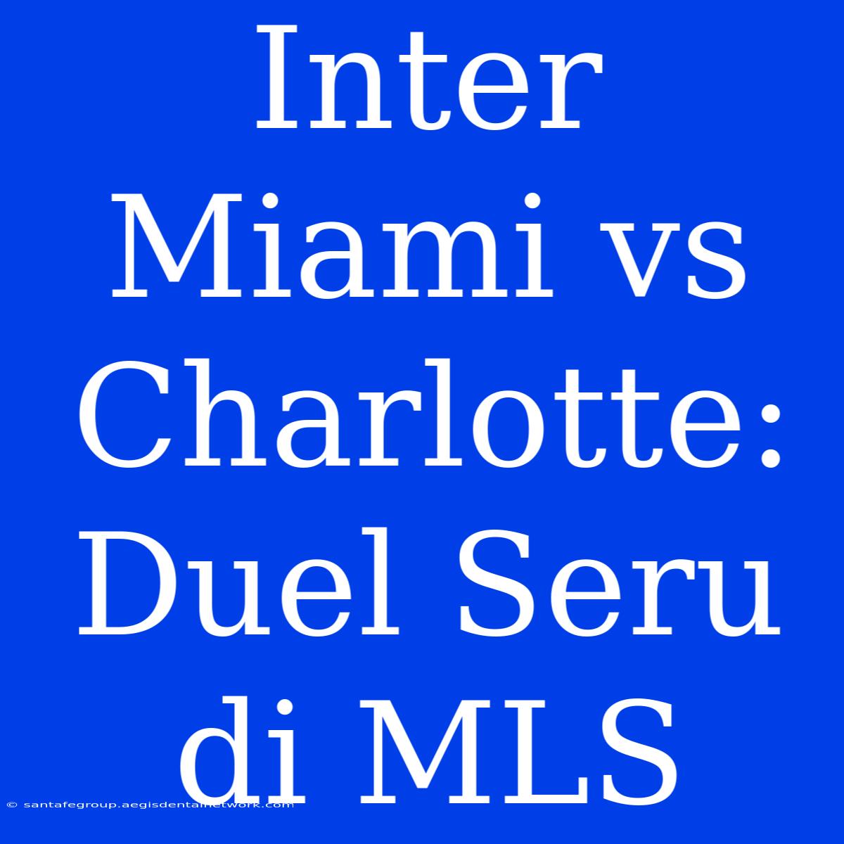 Inter Miami Vs Charlotte: Duel Seru Di MLS