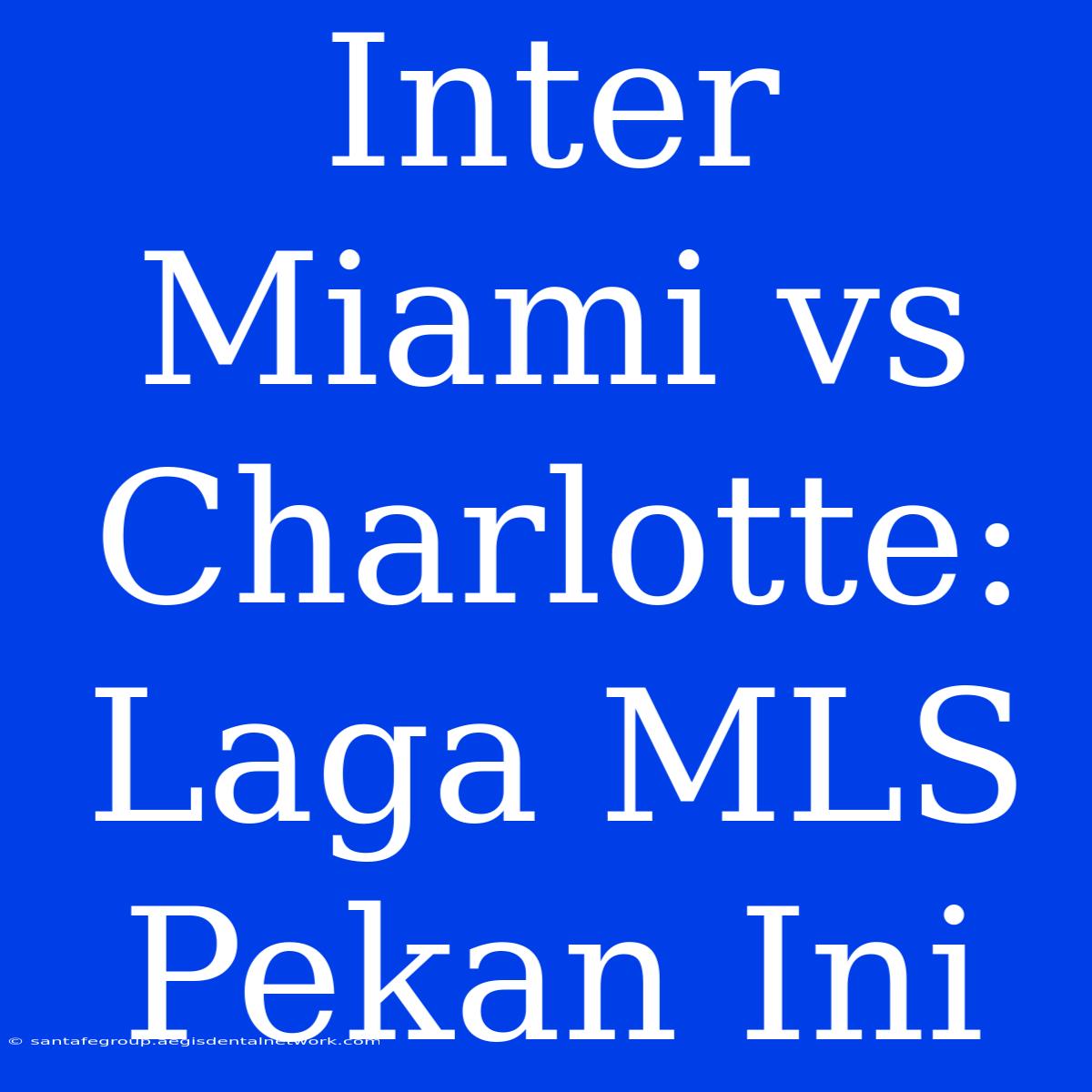 Inter Miami Vs Charlotte: Laga MLS Pekan Ini