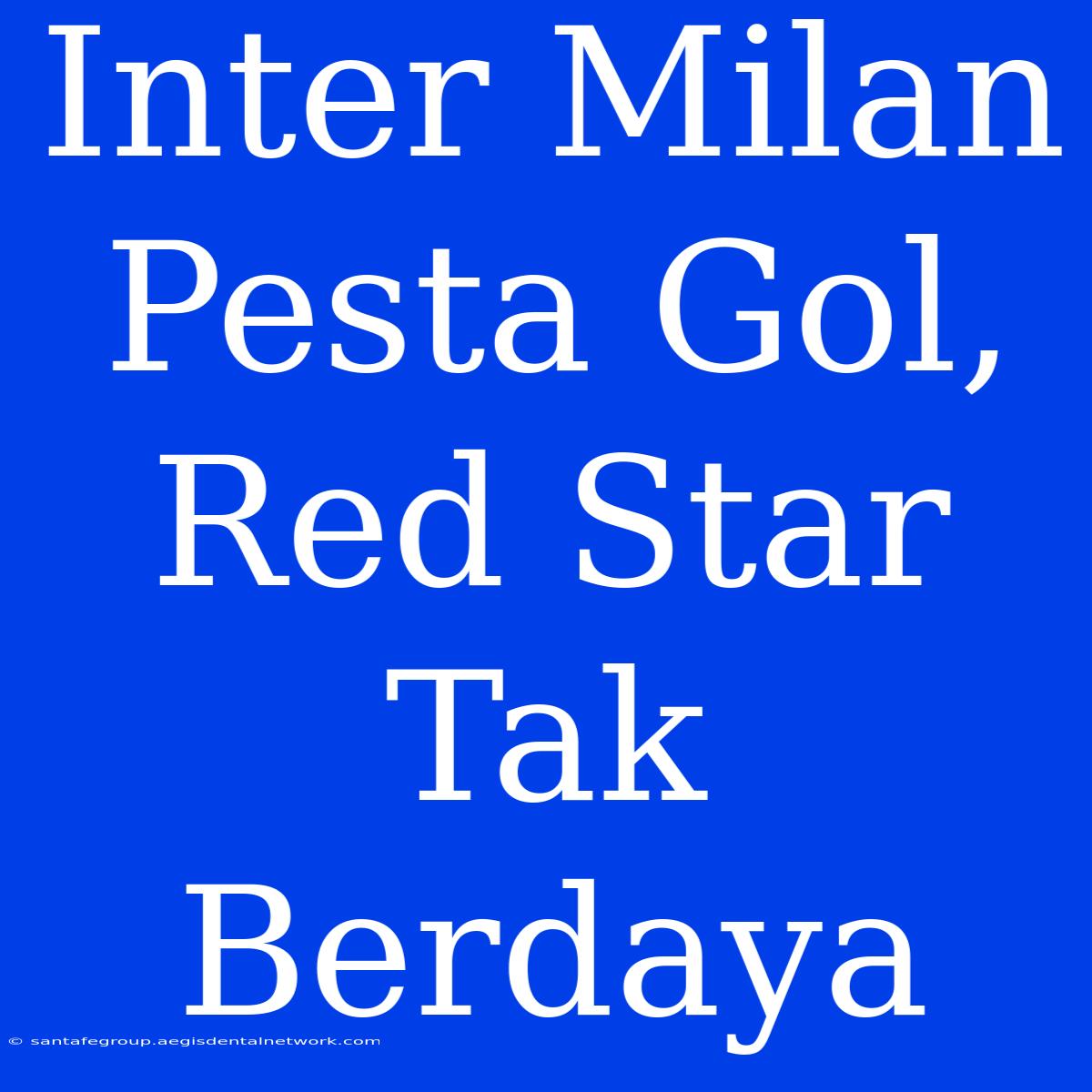 Inter Milan Pesta Gol, Red Star Tak Berdaya