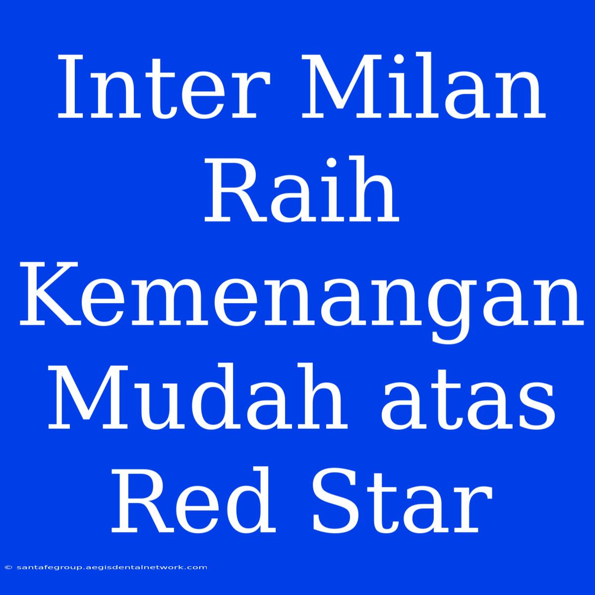 Inter Milan Raih Kemenangan Mudah Atas Red Star