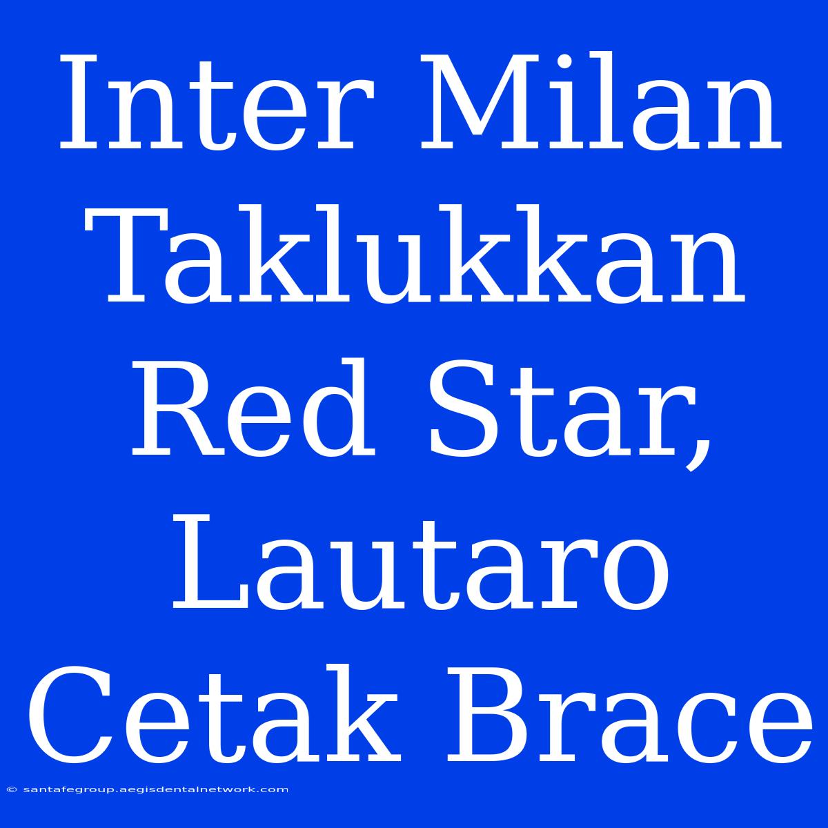 Inter Milan Taklukkan Red Star, Lautaro Cetak Brace 