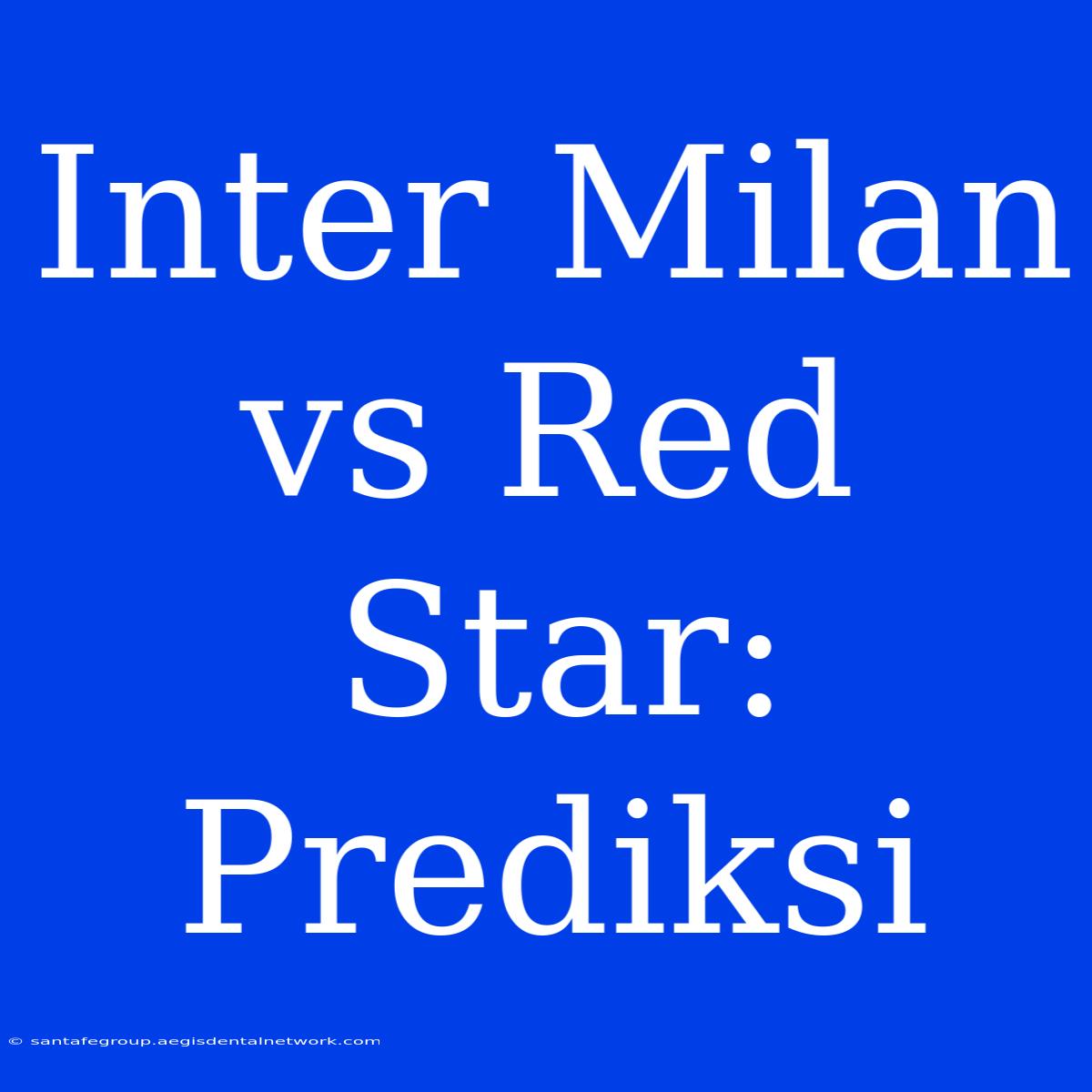 Inter Milan Vs Red Star: Prediksi