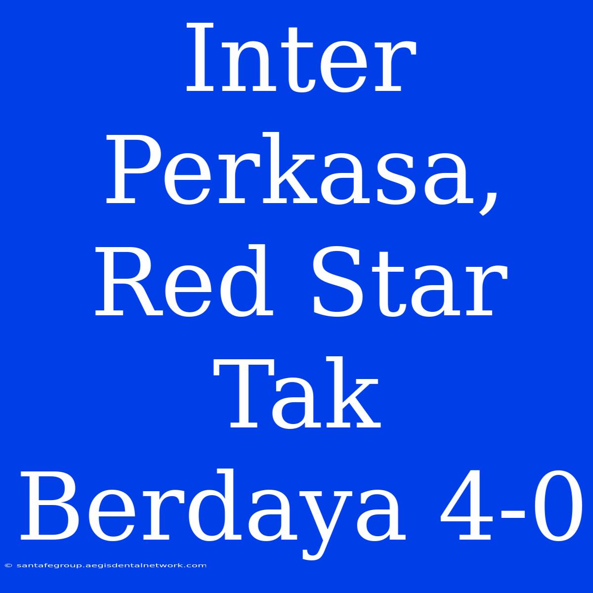 Inter Perkasa, Red Star Tak Berdaya 4-0