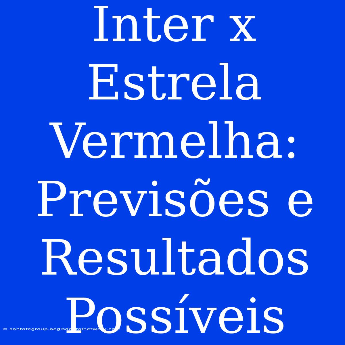 Inter X Estrela Vermelha: Previsões E Resultados Possíveis