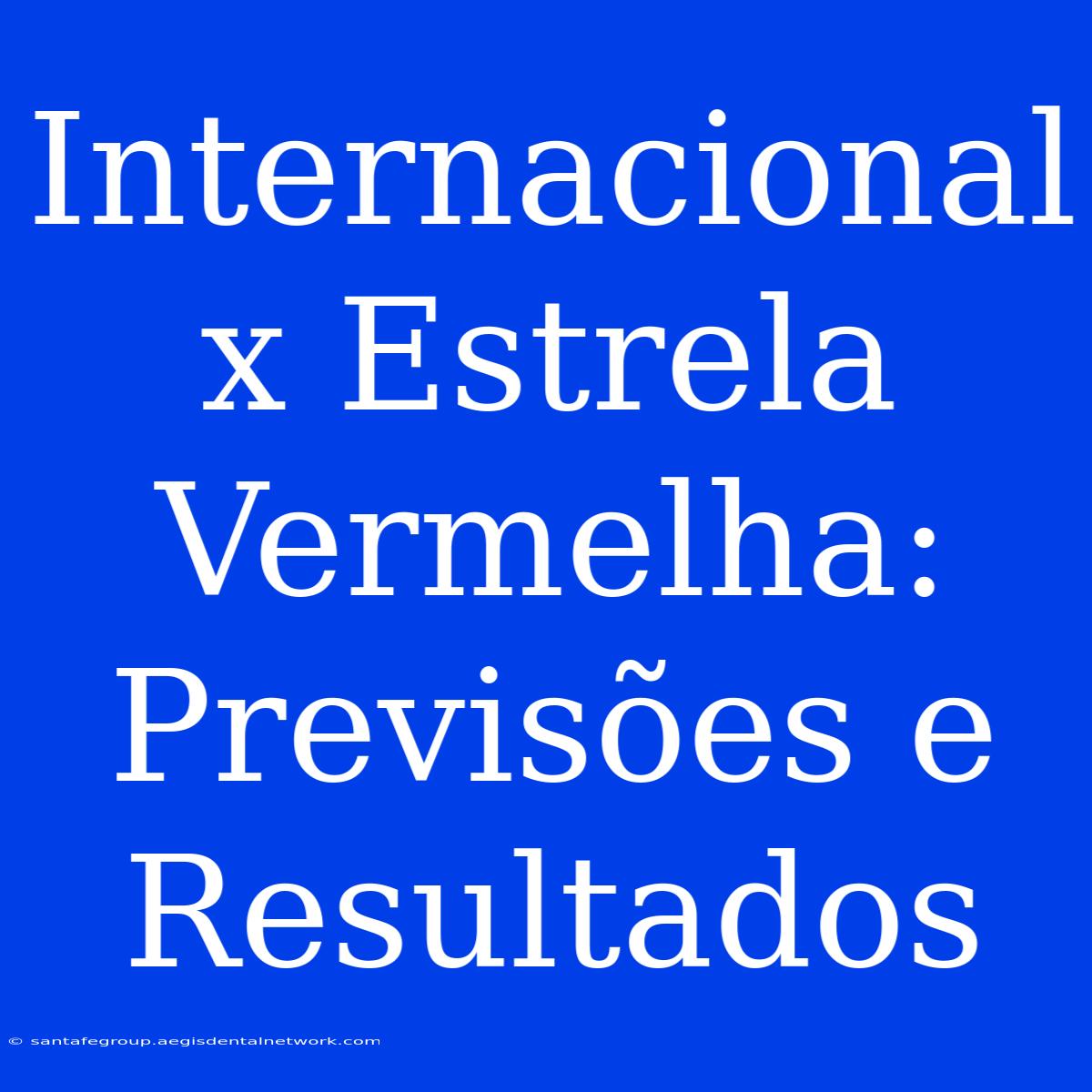 Internacional X Estrela Vermelha: Previsões E Resultados 