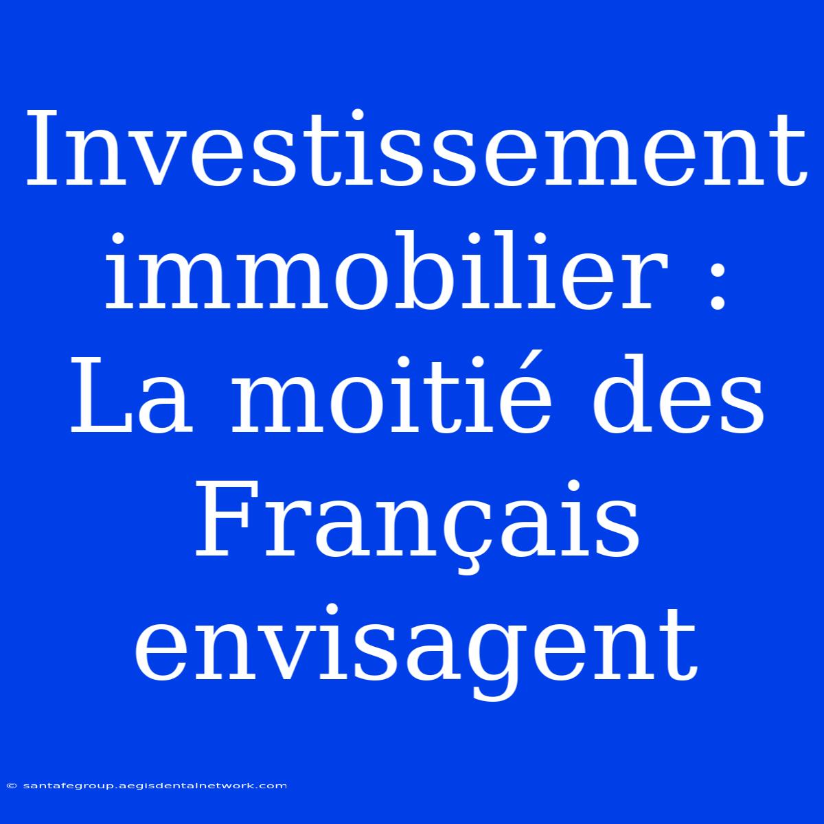 Investissement Immobilier : La Moitié Des Français Envisagent