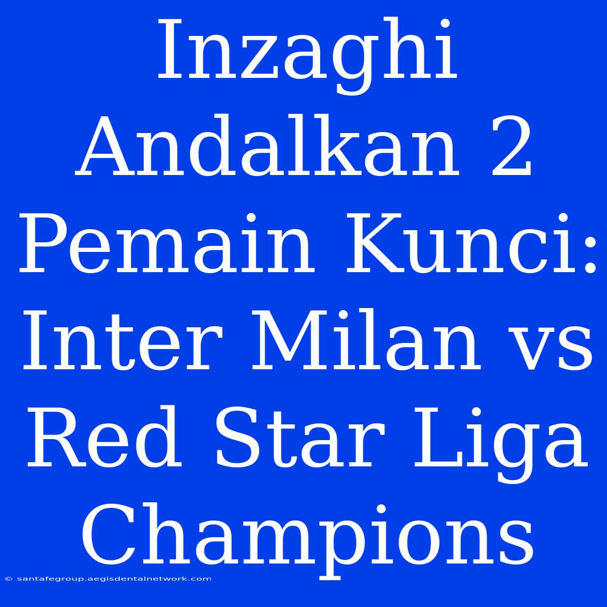 Inzaghi Andalkan 2 Pemain Kunci: Inter Milan Vs Red Star Liga Champions