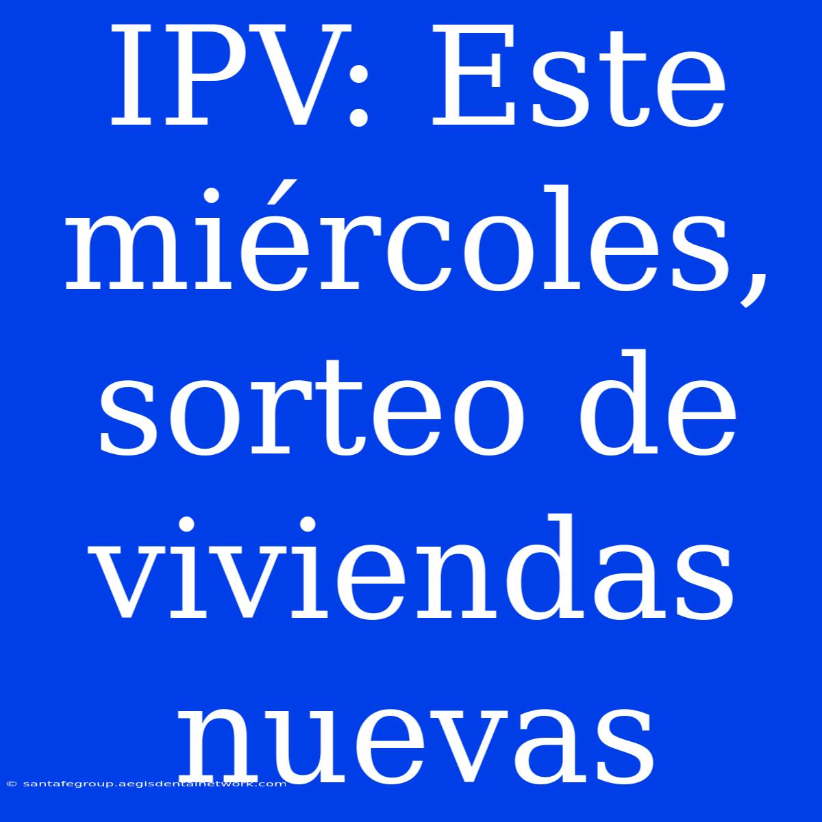 IPV: Este Miércoles, Sorteo De Viviendas Nuevas