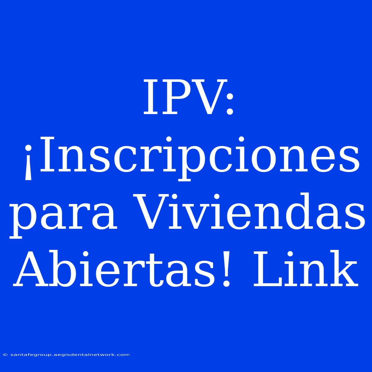 IPV: ¡Inscripciones Para Viviendas Abiertas! Link