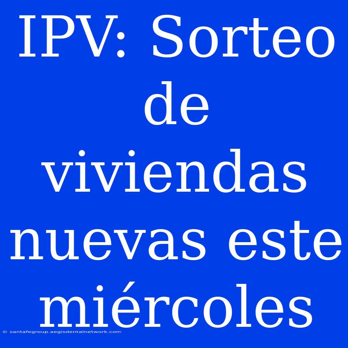 IPV: Sorteo De Viviendas Nuevas Este Miércoles