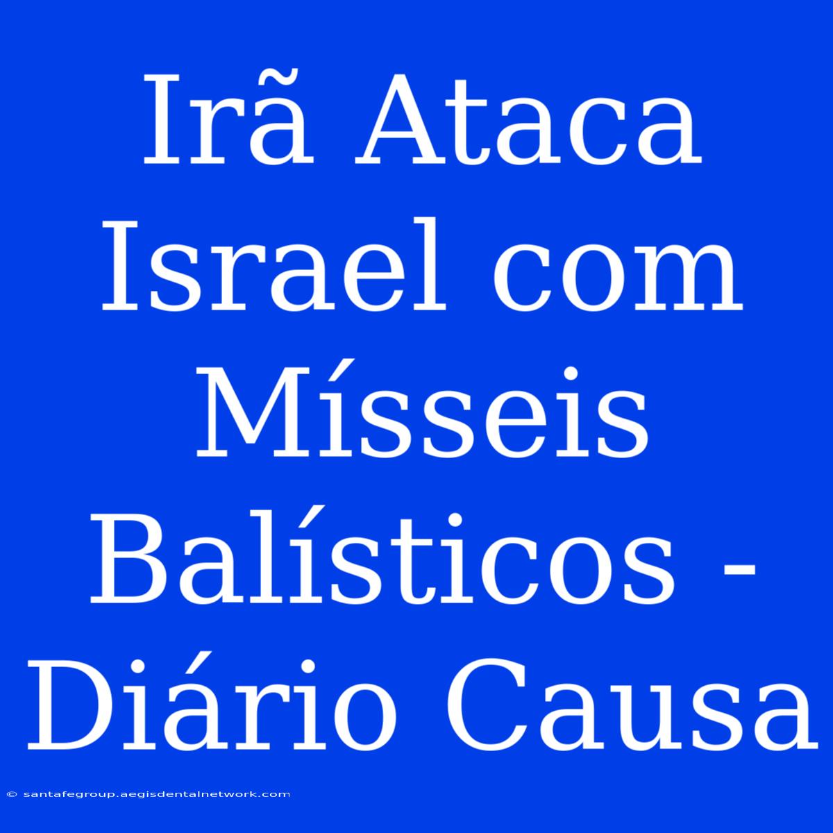 Irã Ataca Israel Com Mísseis Balísticos - Diário Causa