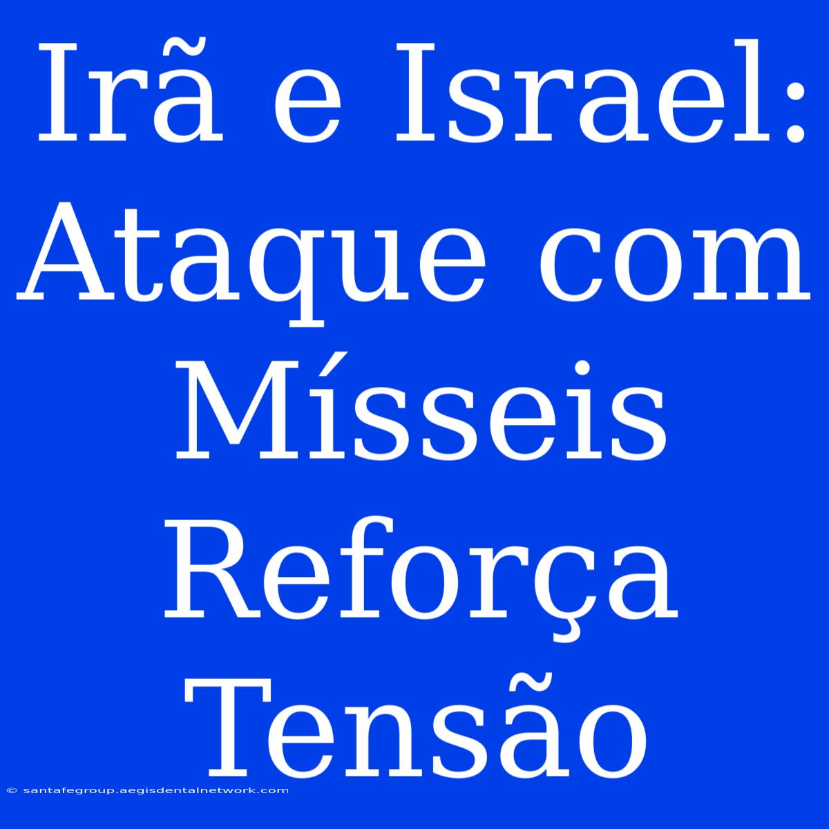 Irã E Israel: Ataque Com Mísseis Reforça Tensão